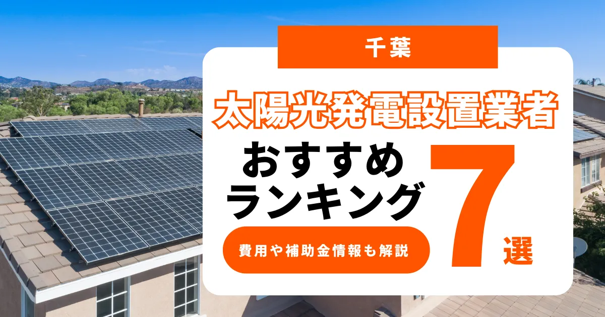 千葉でおすすめの太陽光発電設置業者ランキング7選｜費用や補助金情報もあり！